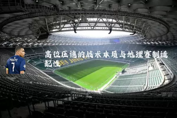 高位压迫的战术本质与地理赛制适配性