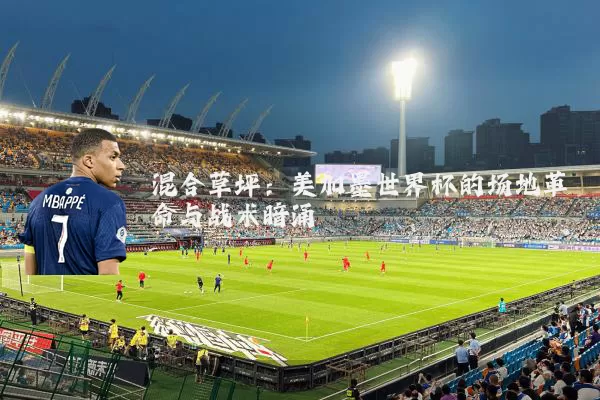 混合草坪：美加墨世界杯的场地革命与战术暗涌