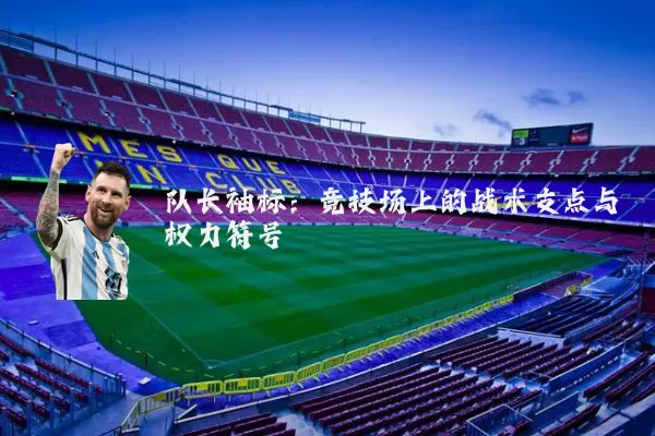队长袖标:竞技场上的战术支点与权力符号
